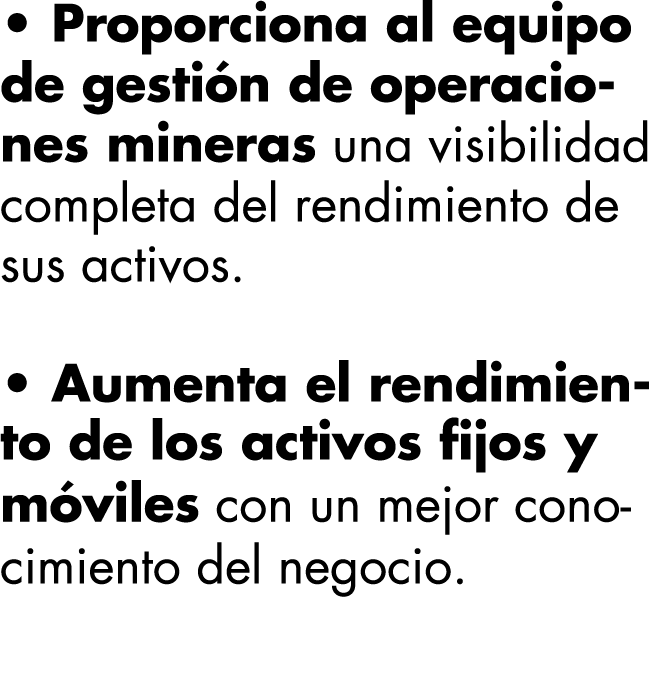   Proporciona al equipo de gestión de operaciones mineras una visibilidad completa del rendimiento de sus activos       