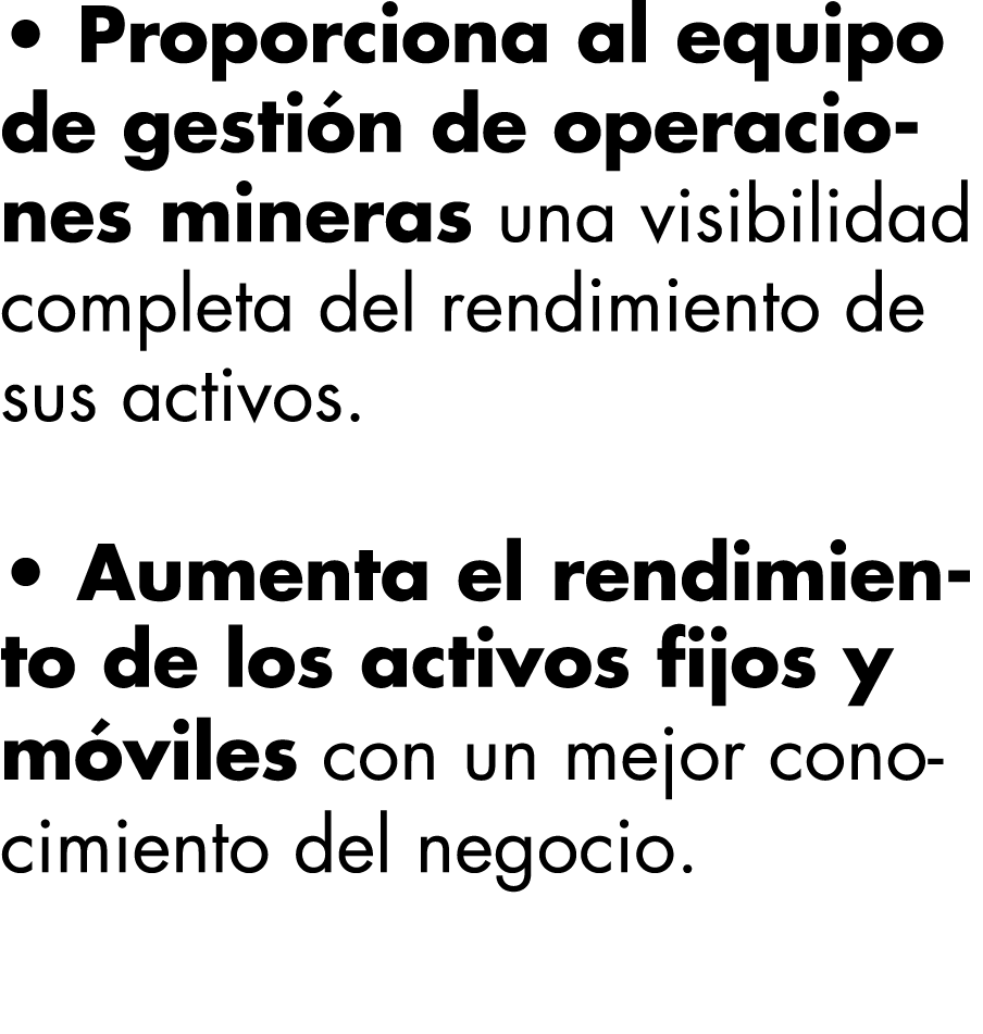   Proporciona al equipo de gestión de operaciones mineras una visibilidad completa del rendimiento de sus activos       