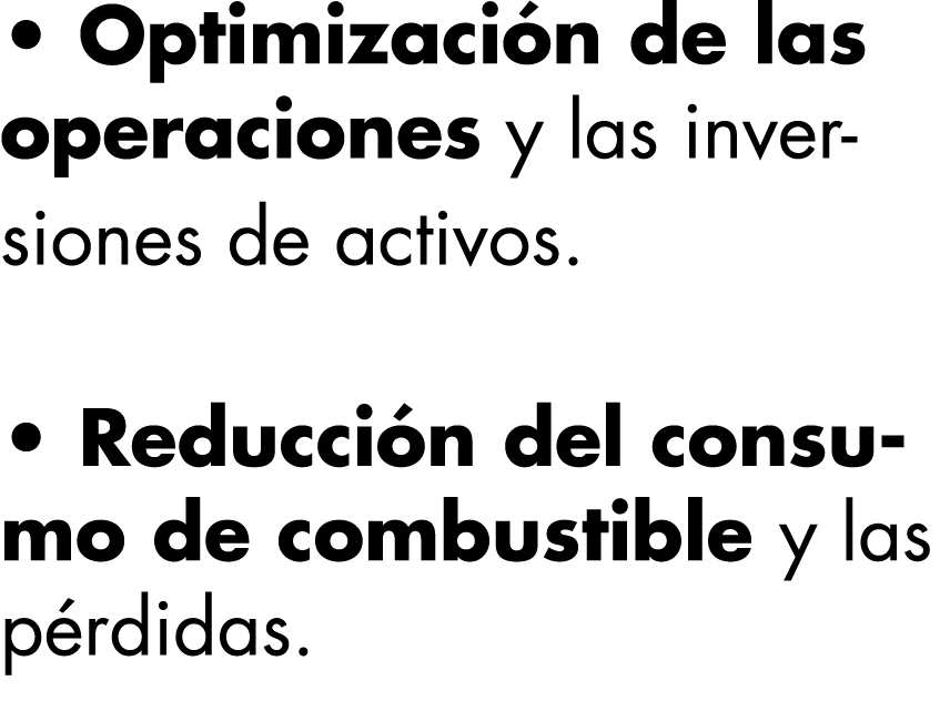   Optimización de las operaciones y las inversiones de activos    Reducción del consumo de combustible y las pérdidas  