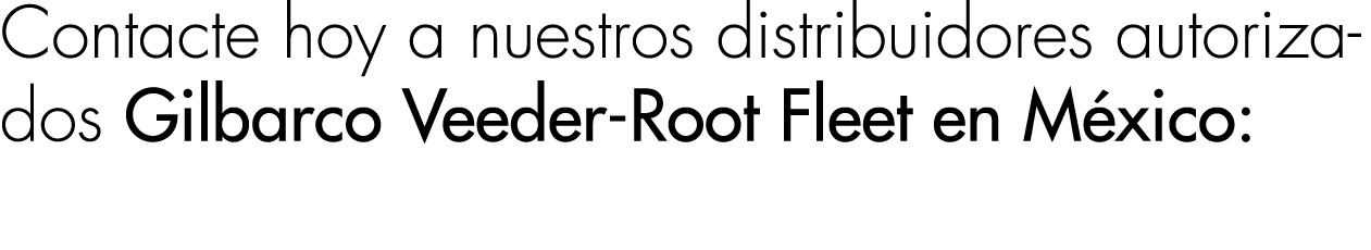 Contacte hoy a nuestros distribuidores autorizados Gilbarco Veeder-Root Fleet en México: 