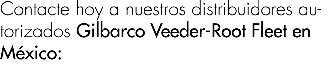Contacte hoy a nuestros distribuidores autorizados Gilbarco Veeder-Root Fleet en México: 